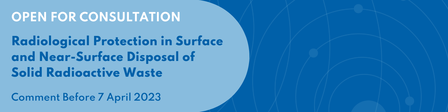 Available for Consultation until 7 April 2023: Radiological Protection in Surface and Near-Surface Disposal of Solid Radioactive Waste