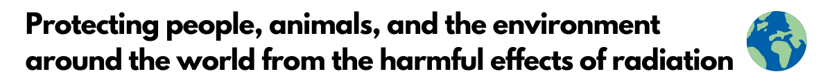 Protecting people, animals, and the environment around the world from the harmful effects of radiation